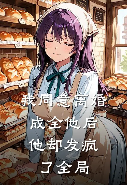 我同意离婚成全他后，他却发疯了全局