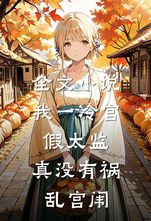 全文小说我一冷宫假太监，真没有祸乱宫闱