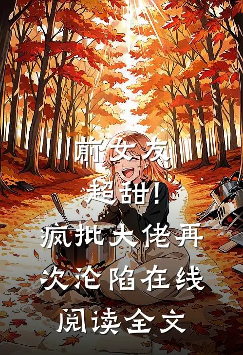 前女友超甜!疯批大佬再次沦陷在线阅读全文