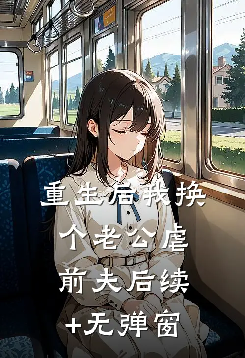 重生后我换个老公虐前夫后续+无弹窗