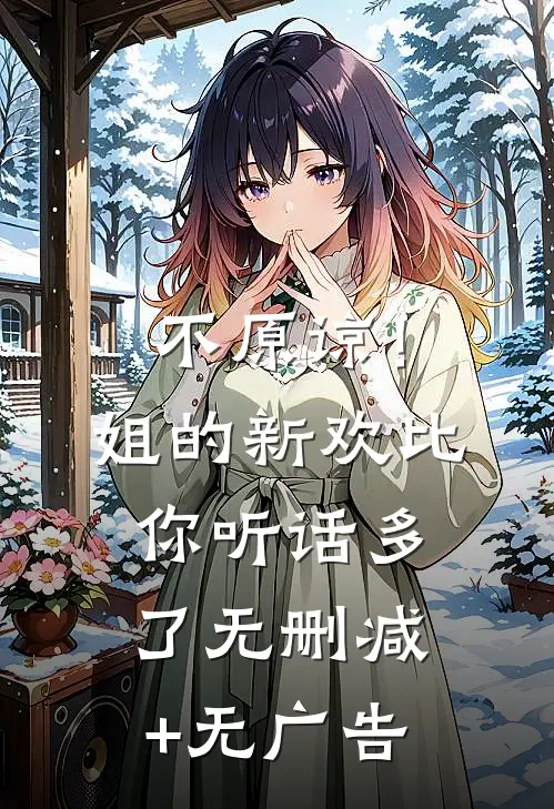 不原谅！姐的新欢比你听话多了无删减+无广告