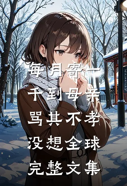 每月寄一千到母亲骂其不孝，没想全球完整文集