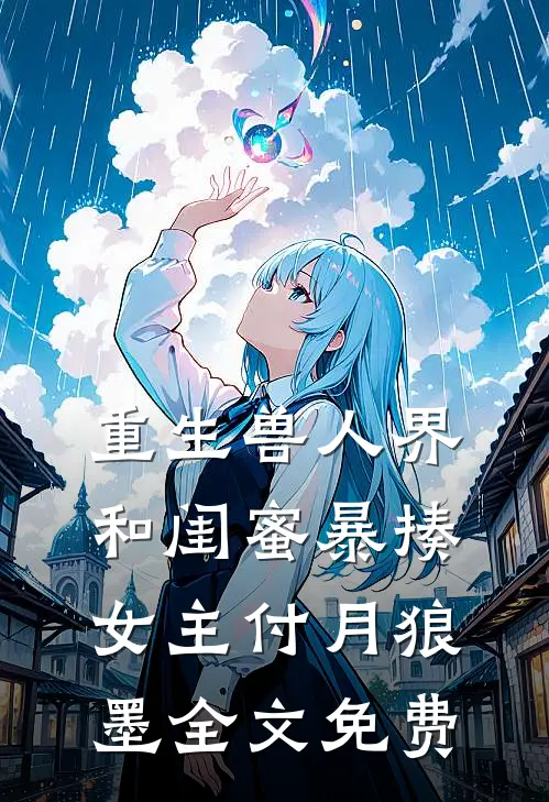 重生兽人界，和闺蜜暴揍女主付月狼墨全文免费