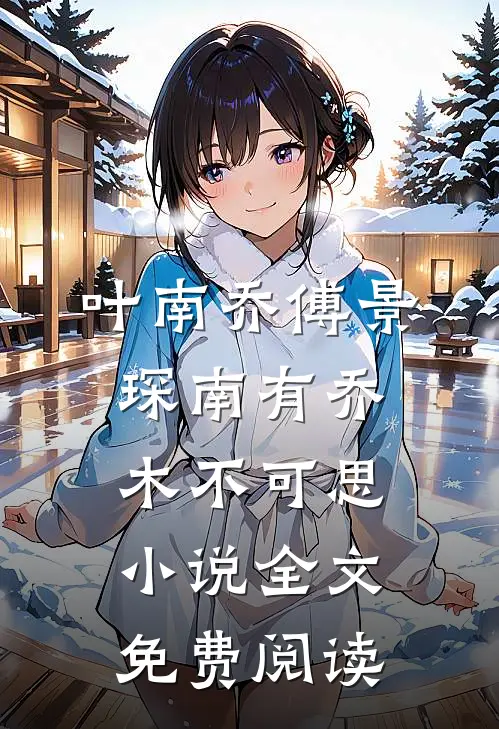 叶南乔傅景琛南有乔木不可思小说全文免费阅读