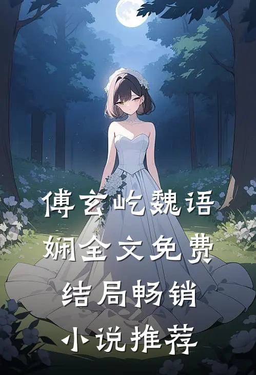 傅玄屹魏语娴全文免费结局畅销小说推荐