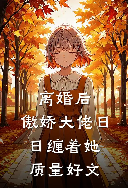 离婚后，傲娇大佬日日缠着她质量好文