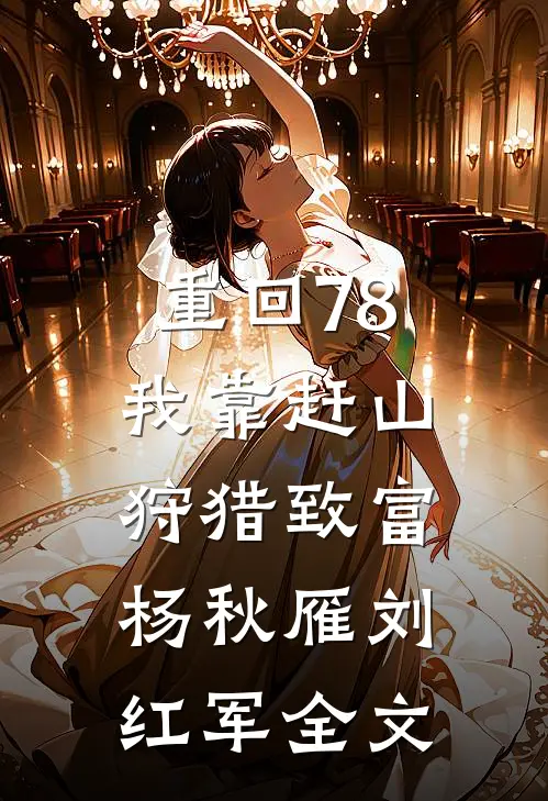 重回78，我靠赶山狩猎致富杨秋雁刘红军全文