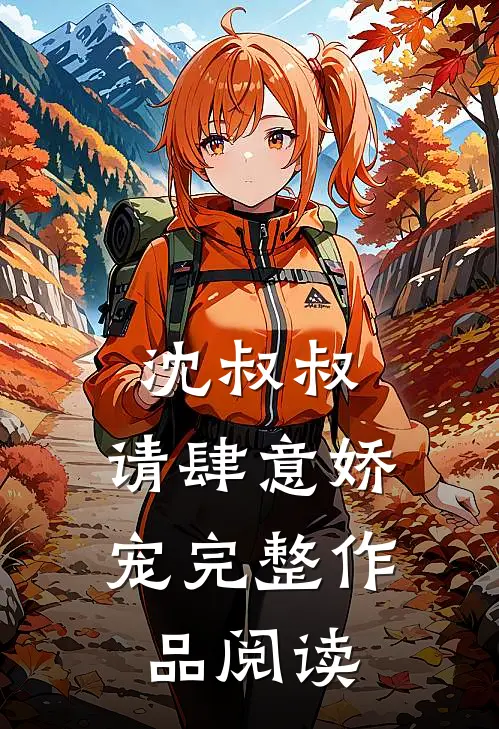 沈叔叔,请肆意娇宠完整作品阅读免费