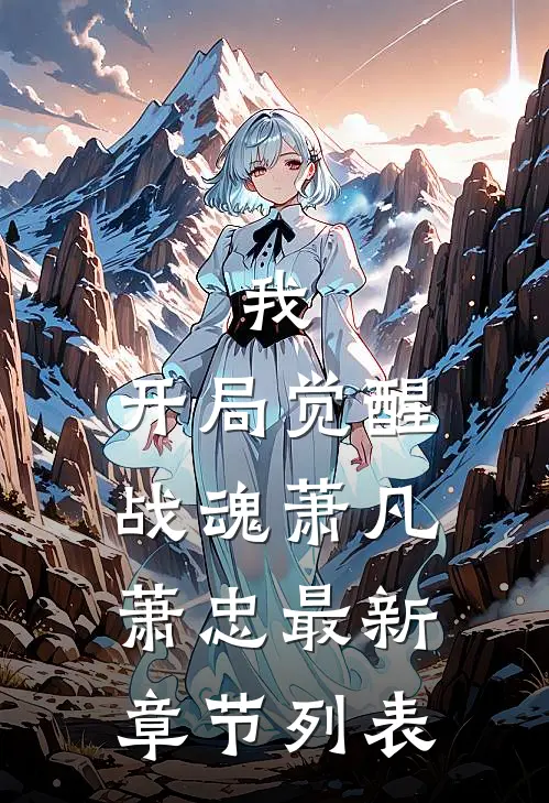 我，开局觉醒战魂萧凡萧忠最新章节列表