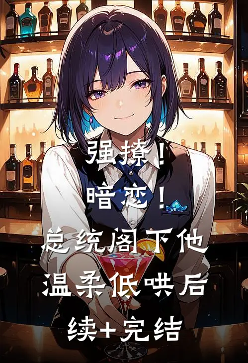 强撩！暗恋！总统阁下他温柔低哄后续+完结