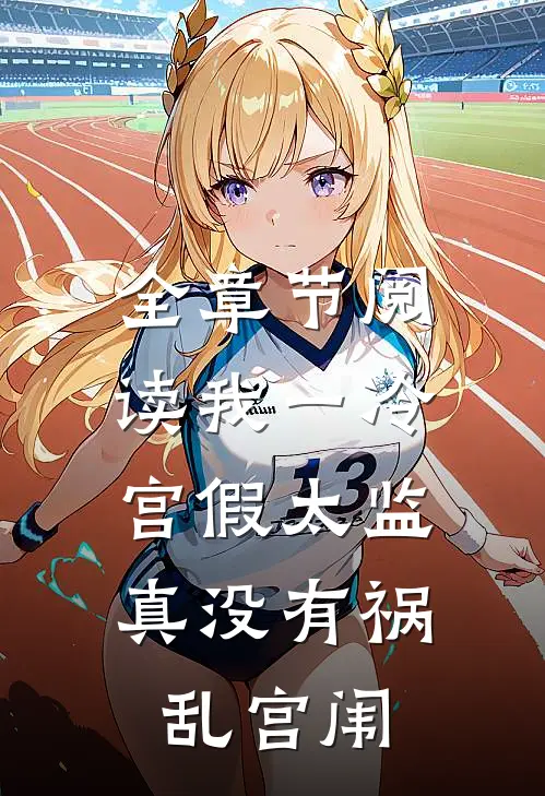 全章节阅读我一冷宫假太监，真没有祸乱宫闱