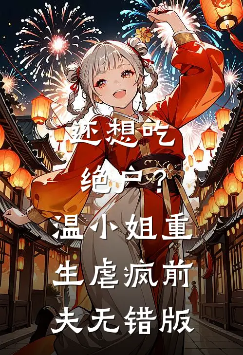 还想吃绝户？温小姐重生虐疯前夫无错版