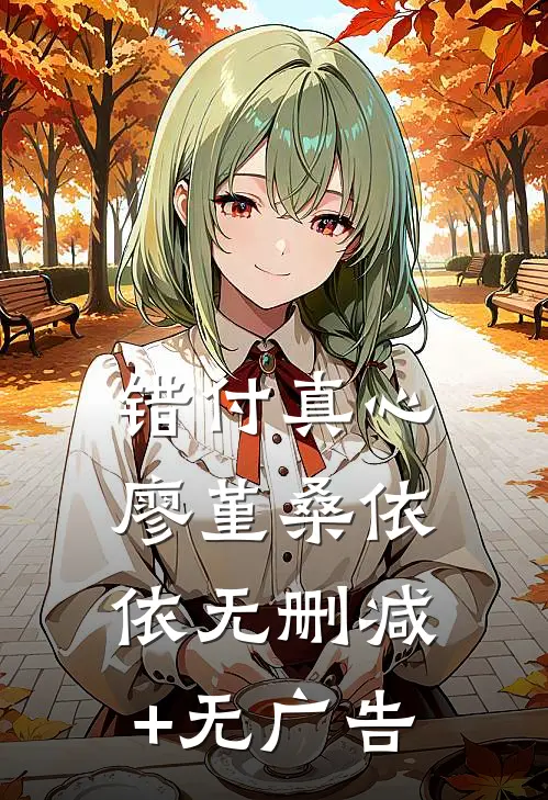 错付真心廖堇桑依依无删减+无广告