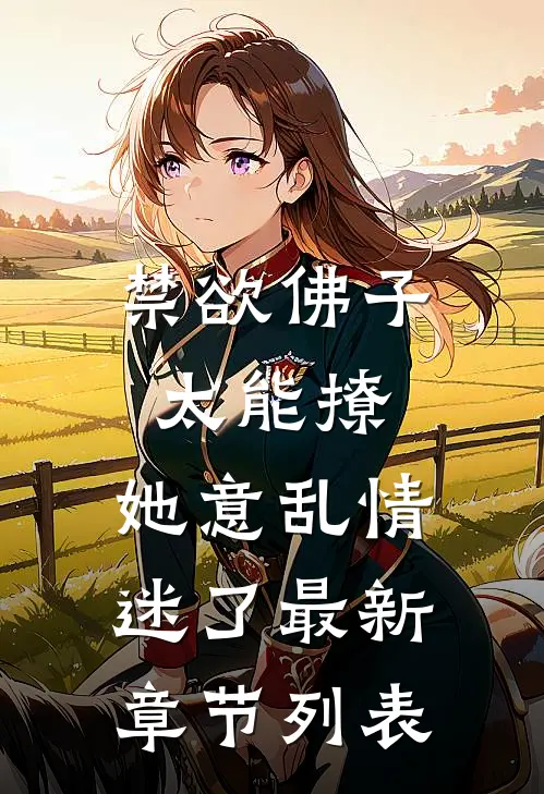 禁欲佛子太能撩，她意乱情迷了最新章节列表