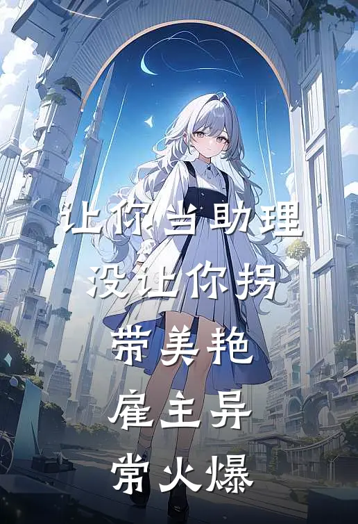 让你当助理，没让你拐带美艳雇主异常火爆