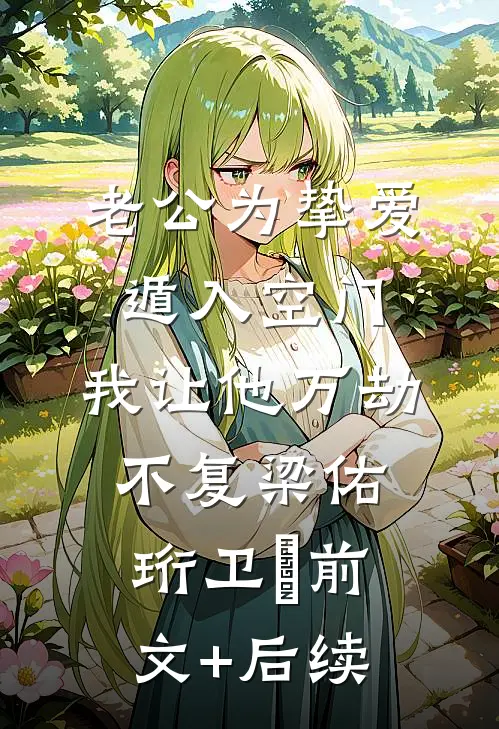 老公为挚爱遁入空门，我让他万劫不复梁佑珩卫姌前文+后续