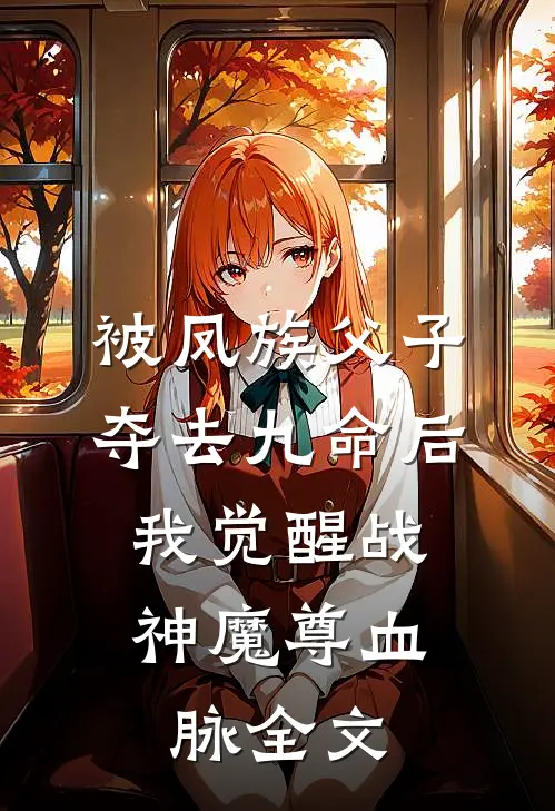 被凤族父子夺去九命后，我觉醒战神魔尊血脉全文