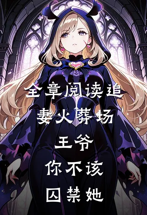 全章阅读追妻火葬场王爷,你不该囚禁她