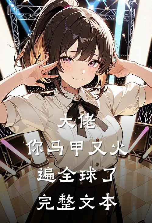 大佬，你马甲又火遍全球了完整文本