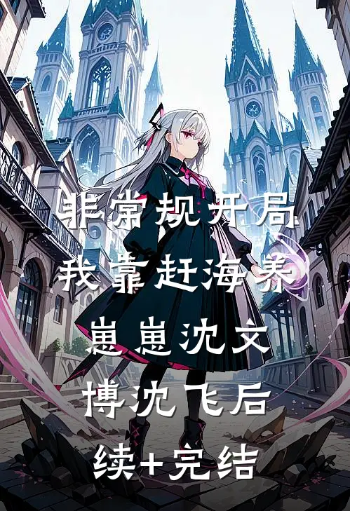 非常规开局：我靠赶海养崽崽沈文博沈飞后续+完结