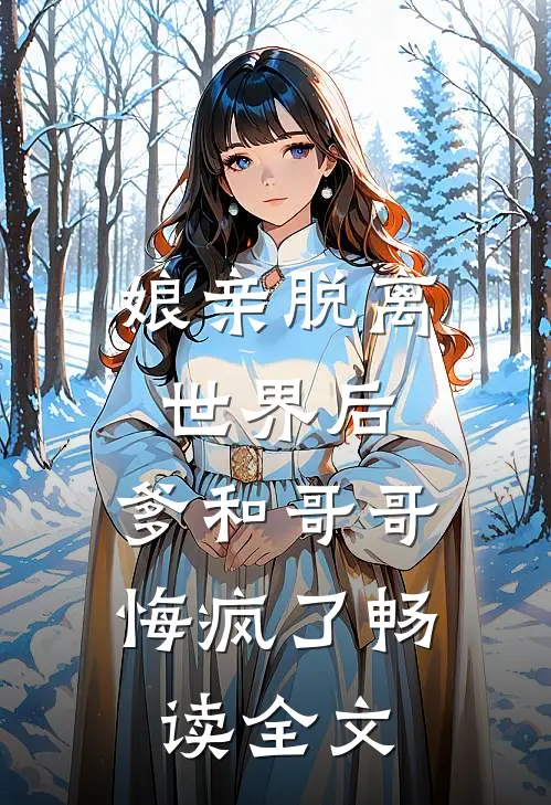 娘亲脱离世界后，爹和哥哥悔疯了畅读全文