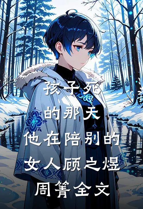 孩子死的那天，他在陪别的女人顾之煜周箐全文