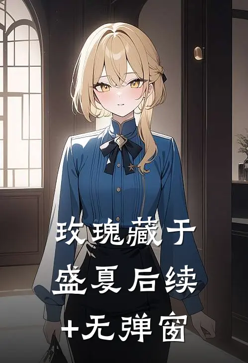 玫瑰藏于盛夏后续+无弹窗