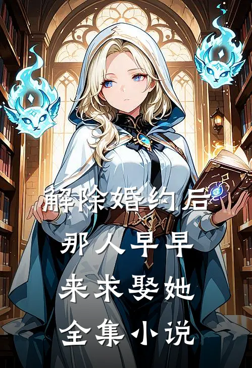 解除婚约后，那人早早来求娶她全集小说