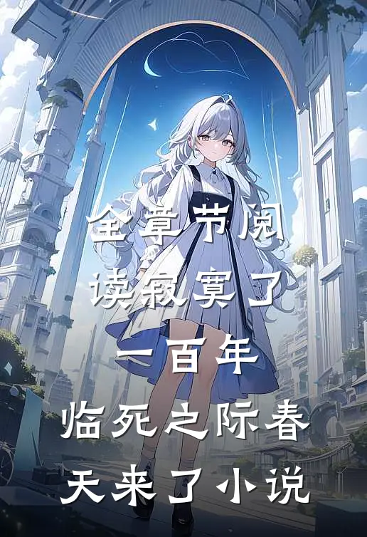 全章节阅读寂寞了一百年,临死之际春天来了小说