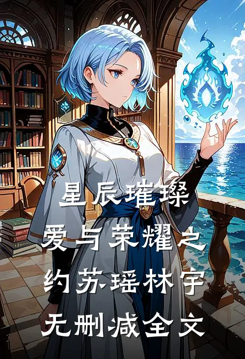 星辰璀璨：爱与荣耀之约苏瑶林宇无删减全文