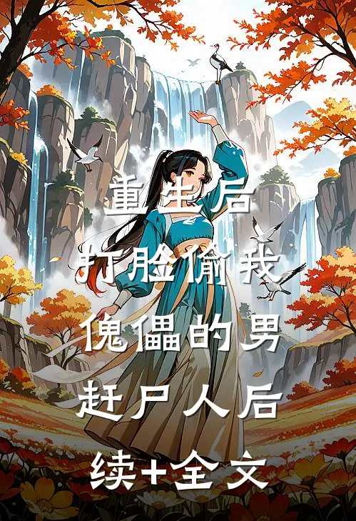 重生后，打脸偷我傀儡的男赶尸人后续+全文