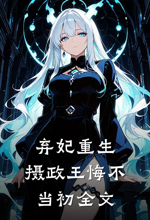 弃妃重生，摄政王悔不当初全文