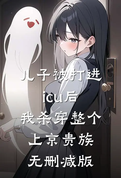 儿子被打进icu后，我杀穿整个上京贵族无删减版