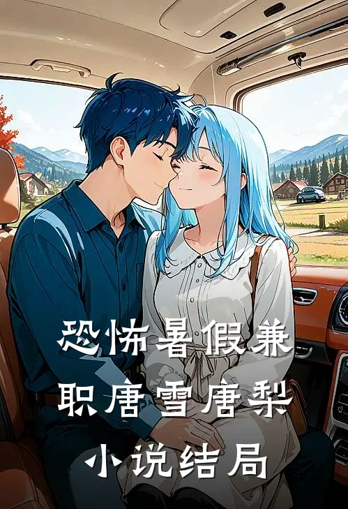 恐怖暑假兼职唐雪唐梨小说结局