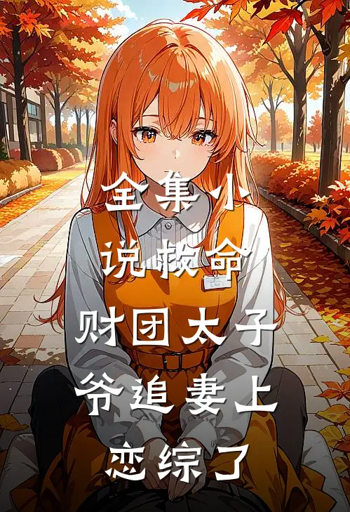 全集小说救命，财团太子爷追妻上恋综了