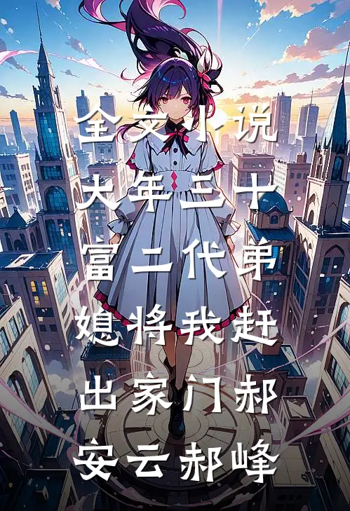 全文小说大年三十，富二代弟媳将我赶出家门郝安云郝峰