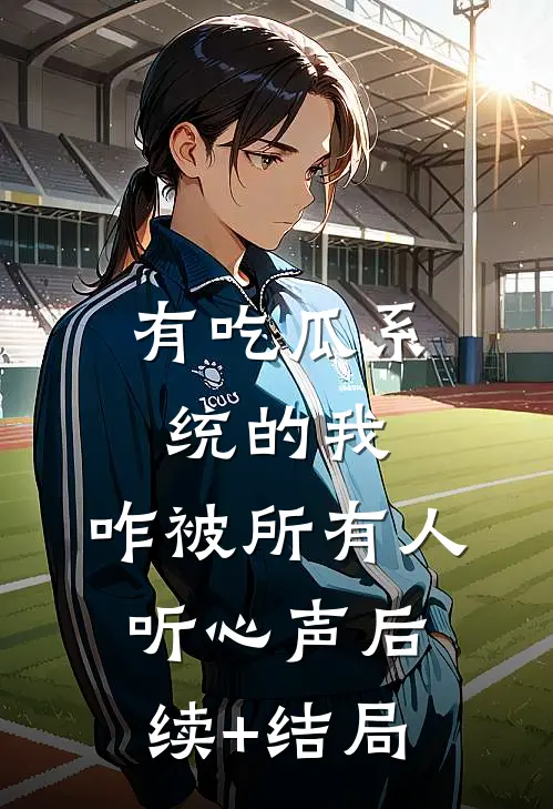 有吃瓜系统的我，咋被所有人听心声后续+结局