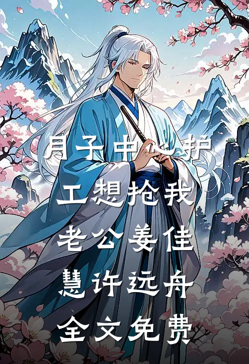 月子中心护工想抢我老公姜佳慧许远舟全文免费