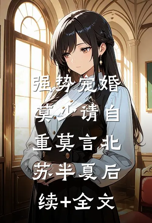 强势宠婚，莫少请自重莫言北苏半夏后续+全文