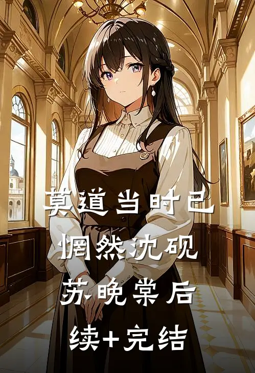 莫道当时已惘然沈砚苏晚棠后续+完结