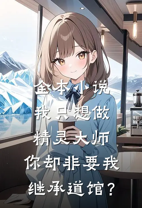 全本小说我只想做精灵大师，你却非要我继承道馆？