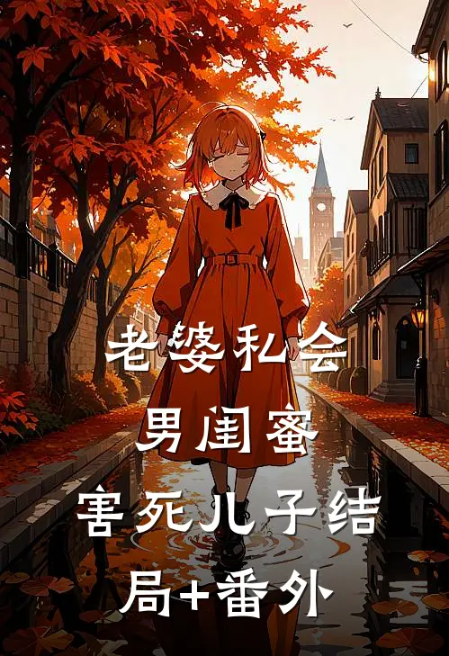 老婆私会男闺蜜，害死儿子结局+番外
