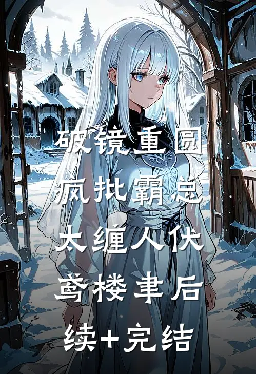 破镜重圆：疯批霸总太缠人伏鸢楼聿后续+完结