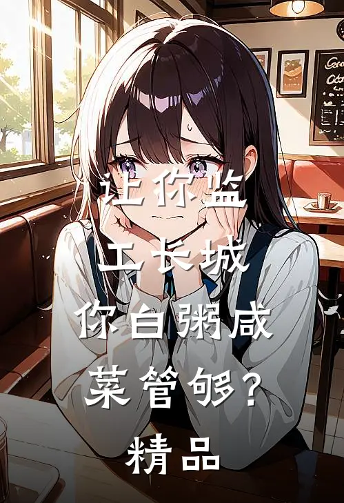 让你监工长城，你白粥咸菜管够？精品