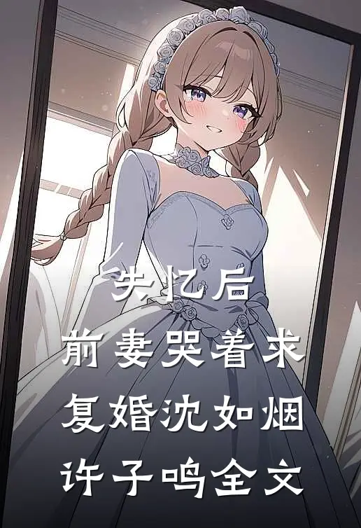 失忆后，前妻哭着求复婚沈如烟许子鸣全文
