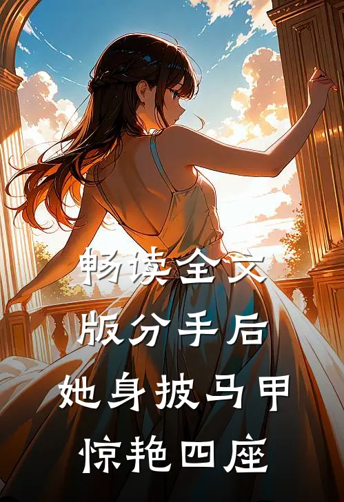 畅读全文版分手后，她身披马甲惊艳四座