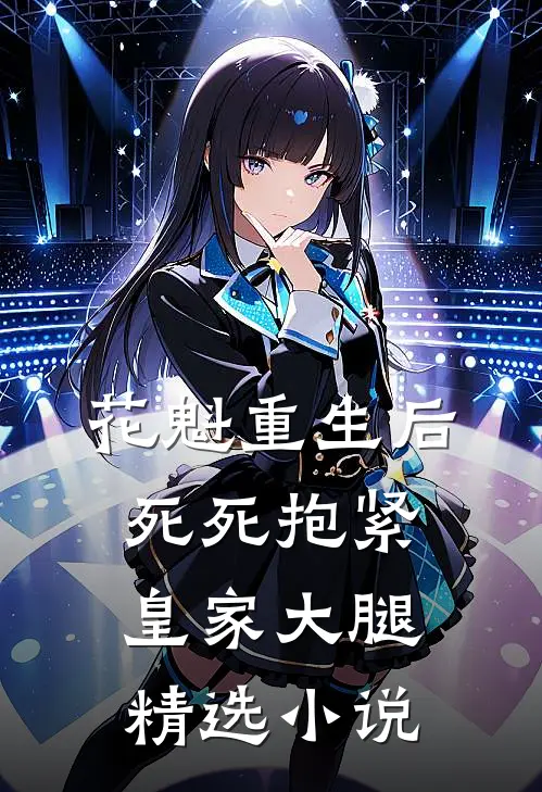 花魁重生后，死死抱紧皇家大腿精选小说