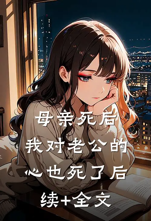 母亲死后，我对老公的心也死了后续+全文