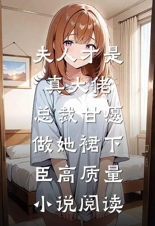 夫人才是真大佬，总裁甘愿做她裙下臣高质量小说阅读
