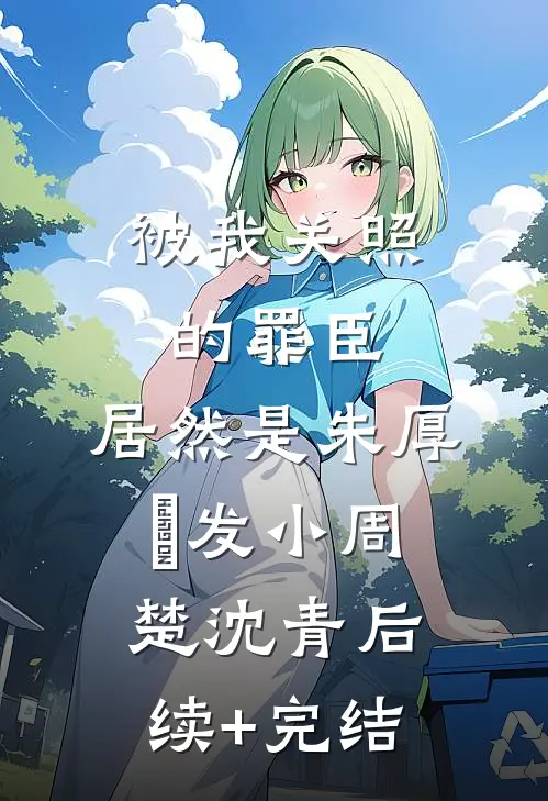 被我关照的罪臣，居然是朱厚熜发小周楚沈青后续+完结